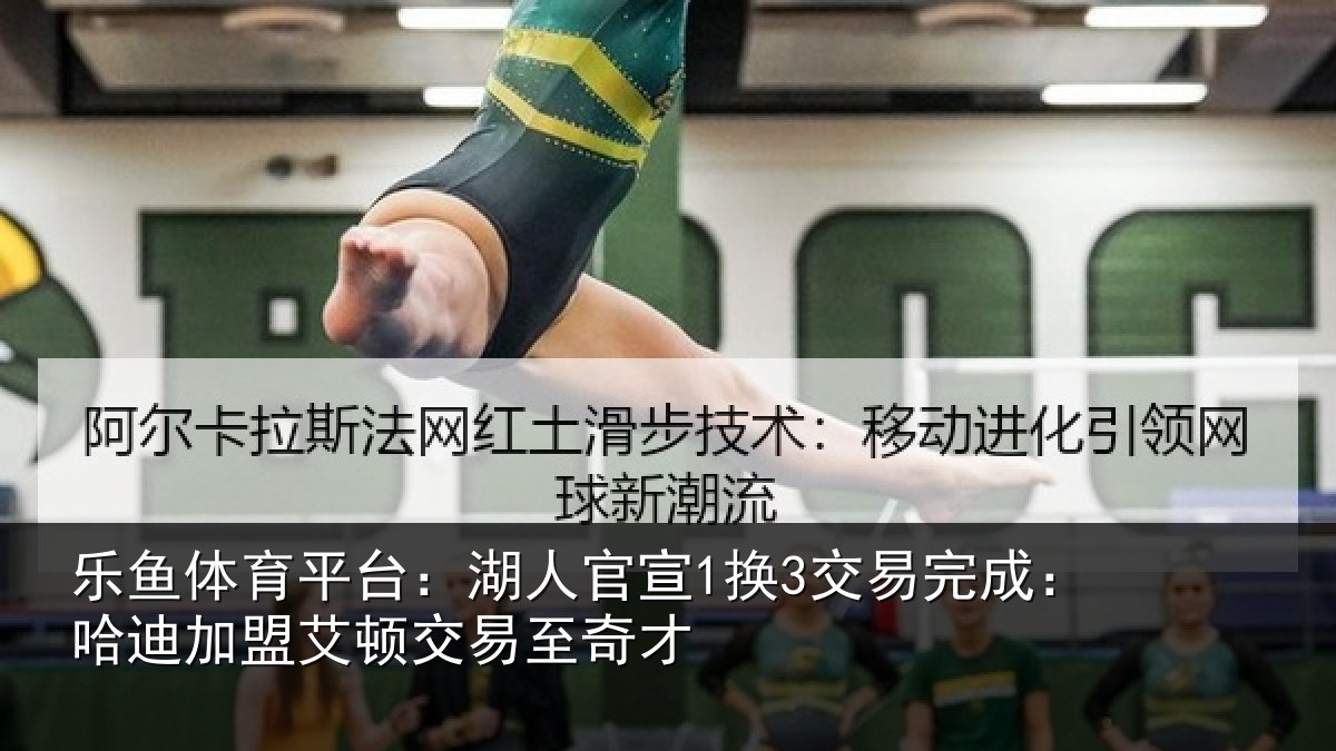乐鱼体育平台：湖人相关情况迪加相关情况
