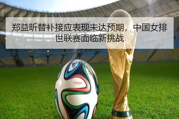 郑益昕替补接应表现未达预期，中国女排世联赛面临新挑战